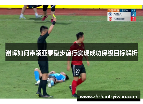 谢晖如何带领亚泰稳步前行实现成功保级目标解析 谢晖如何带领亚泰稳步前行实现成功保级目标解析