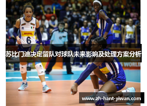 苏比门迪决定留队对球队未来影响及处理方案分析
